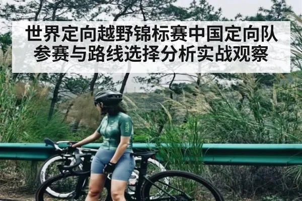 世界定向越野锦标赛中国定向队参赛与路线选择分析实战观察